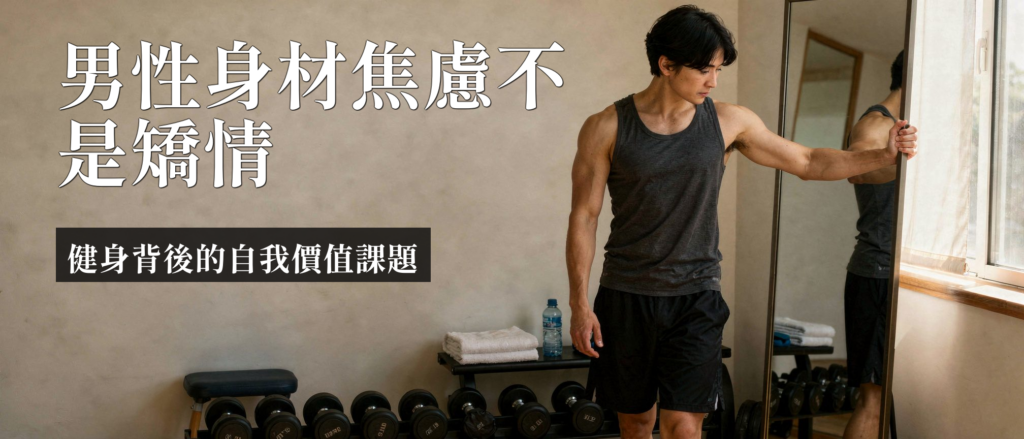 男性身材焦慮|男性身材焦慮是什麼?3個徵兆看懂肌肉臆形症